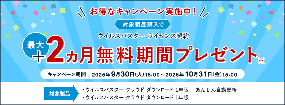 お得なキャンペーン実施中！ 対象製品購入で ウイルスバスター ライセンス契約 最大+2ヵ月無料期間プレゼント※