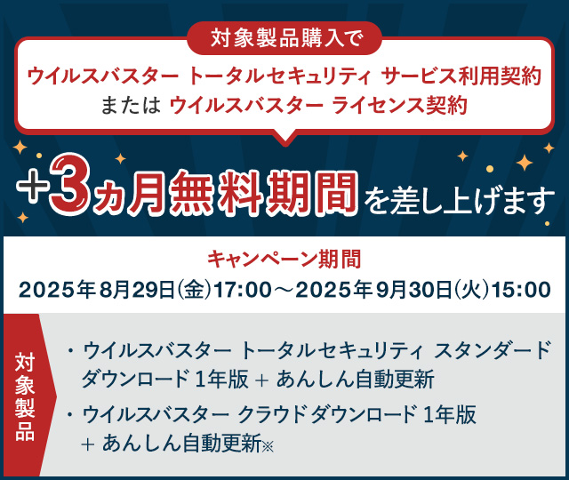 対象製品購入で ウイルスバスター トータルセキュリティ サービス利用契約 または ウイルスバスター ライセンス契約+3ヵ月無料期間を差し上げます